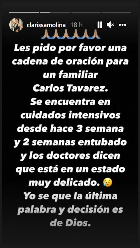Según este mensaje que colgó en sus historias,
<b><a href="https://www.univision.com/shows/el-gordo-y-la-flaca/clarissa-molina-le-preguntaba-a-su-mama-si-era-familia-de-raul-de-molina-cuando-era-pequena-video" target="_blank">un familiar de ella y su madre</a></b>, Carlos Tavarez, "se encuentra en cuidados intensivos desde hace 3 semanas". Uno de los aspectos que dio a conocer, y que agrava la situación, es que está "intubado" desde hace 15 días.
<br>