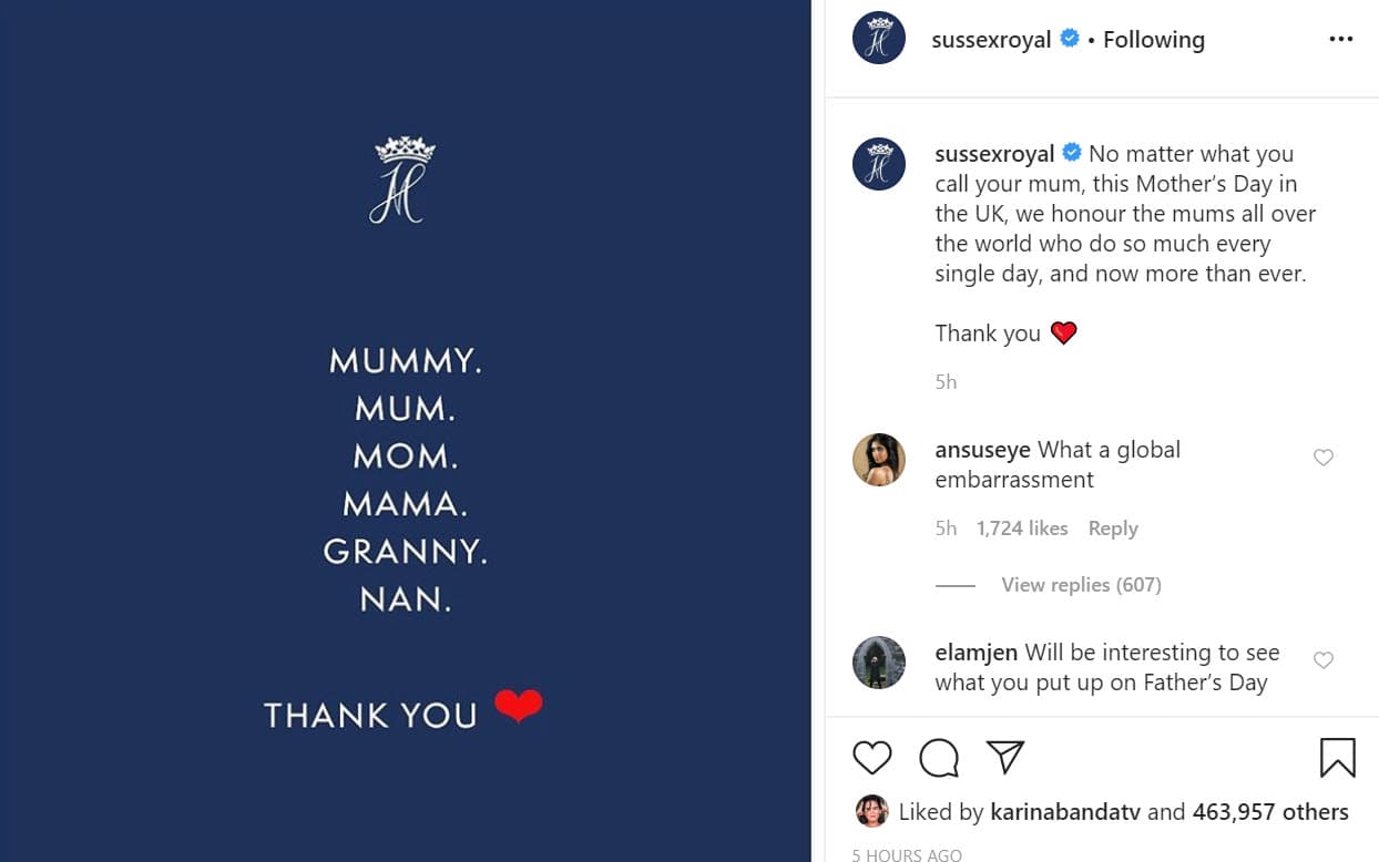 Ellos 
<b><a href="https://www.univision.com/famosos/el-principe-harry-y-meghan-markle-hacen-su-ultima-aparicion-como-miembros-de-la-familia-real-en-el-dia-de-la-commonwealth-fotos" target="_blank">tampoco mencionaron a Kate Middleton</a> </b>o a la reina en su mensaje de felicitación. "No importa cómo llames a tu madre, este Día de la Madre en el Reino Unido honramos a las madres de todo el mundo que hacen tanto cada día, y ahora más que nunca", decía el 
<b><a href="https://www.instagram.com/p/B-Cj0XapCKu/" target="_blank">mensaje de los Sussex. </a></b>
<br>De acuerdo con reportes periodísticos, el matrimonio se encuentran en Canadá
<b> </b>en donde permanecen en cuarentena ante la emergencia. 
<br>