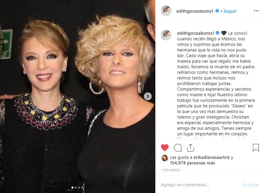 "Tienes siempre un lugar importante en mi corazón. Me enseñaste cosas prácticas de la vida, del medio artístico y en varias ocasiones luchamos juntas contra la adversidad. Mis oraciones con tu familia, te van a extrañar tanto, tanto, especialmente Humberto. Besos hasta el cielo", 
<b><a href="https://www.instagram.com/p/Bud8PBQnGZG/" target="_blank">publicó Edith González el 1 de marzo de 2019</a></b>.