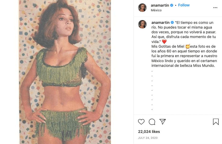 En otras ocasiones, 
<a href="https://www.univision.com/programas/novelas/de-miss-mundo-a-miss-telenovelas-mira-el-ayer-y-hoy-de-ana-martin-fotos">Ana Martín</a> ha utilizado sus redes sociales para recordarle a sus seguidores que participó en el concurso Miss Mundo en 1963. La actriz fue la primera representante mexicana en el certamen de belleza, pero fue descalificada por ser menor de edad.