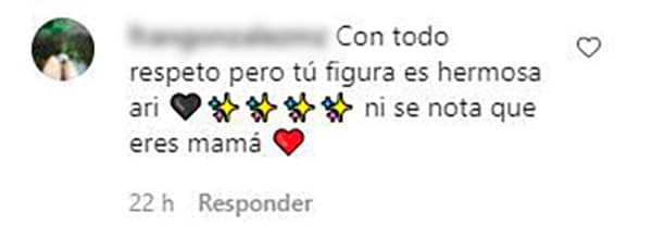 "Con todo respeto, pero tu figura es hermosa, Ari. Ni se nota que eres mamá", escribió.