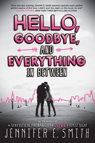 Hello, Goodbye and Everything in Between, por Jennifer E. Smith: Se centra en la última noche de una pareja antes que los dos se vayan a la universidad, separados por 3,000 millas, mientras deciden si deben terminar su relación o permanecer juntos.