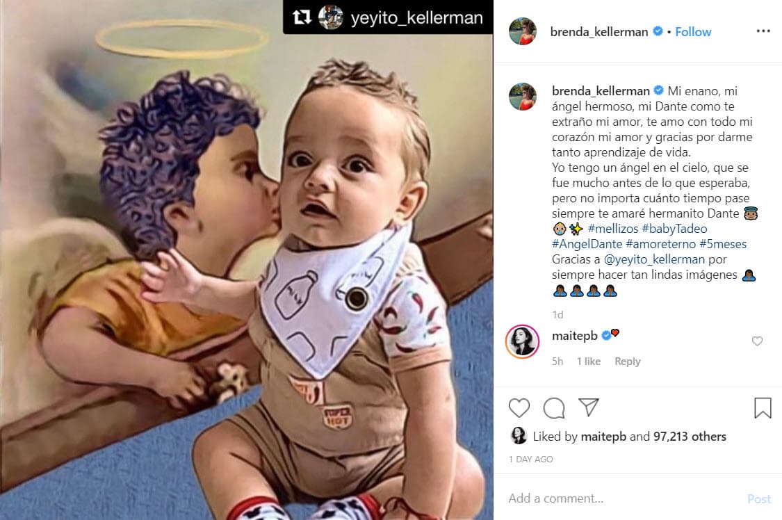 "Mi enano, mi ángel hermoso, mi Dante como te extraño mi amor, te amo con todo mi corazón mi amor y
<b><a href="https://www.univision.com/famosos/te-veias-tan-hermoso-brenda-kellerman-logro-sonar-con-su-bebe-dante-fallecido-hace-4-meses-fotos">gracias por darme tanto aprendizaje de vida</a></b>", se lee.
<br>