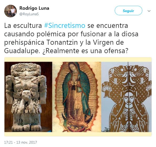"Es una blasfemia, le pedimos que quiten esa escultura. Es de seres humanos cometer errores, pero es de sabios rectificar. Vamos a ver qué tan sabio es el gobierno, vamos a buscar todos los medios para que no se le falte el respeto a la Virgen de Guadalupe. Tenemos la esperanza que el gobierno municipal va a ser sabio y yo seré el primero en aplaudirles", publicó la revista TVNotas.