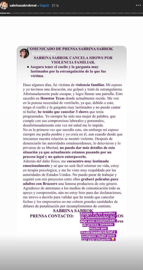 "Hace algunos días, fui víctima de violencia familiar. Mi esposo y yo tuvimos una discusión, 
<b>me golpeó y trató de estrangularme</b>. Afortunadamente pude escapar y logré llamar a una patrulla […] Me veo en la penosa necesidad de ventilarlo, ya que, debido a esto t
<b>engo el cuello y la garganta muy lastimados</b>, no puedo cantar ni bailar. He tenido que cancelar tres shows que tenía programados".
<br>