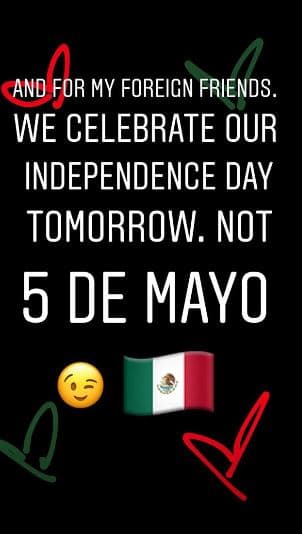 Sin embargo, la también interpreté aprovechó la fecha para dejar en claro la importancia de esta fecha para los mexicanos: "Y para mis amigos extranjeros, celebramos el Día de la Independencia mañana, no el 5 de mayo".