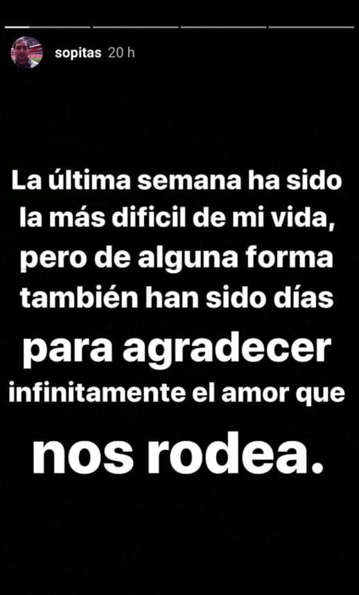 "La última semana ha sido la más difícil de mi vida, pero de alguna forma también han sido días para agradecer infinitamente el amor que nos rodea", escribió a través de sus historias de Instagram.
