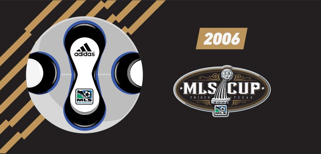 adidas tomó la resposabilidad sobre el balón de la MLS a partir del 2006, cuando el Houston Dynamo empezó su leyenda al derrotar al Revolution y alcanzar su primer título.