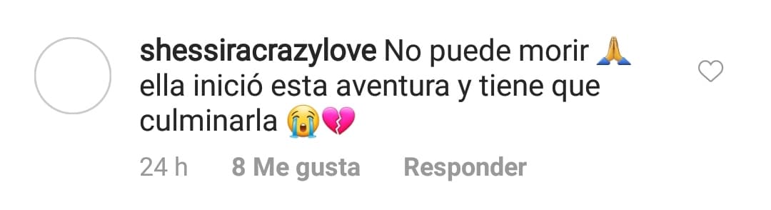 “No puede morir, ella inició esta aventura y tiene que culminarla”, escribió otro usuario en Instagram.