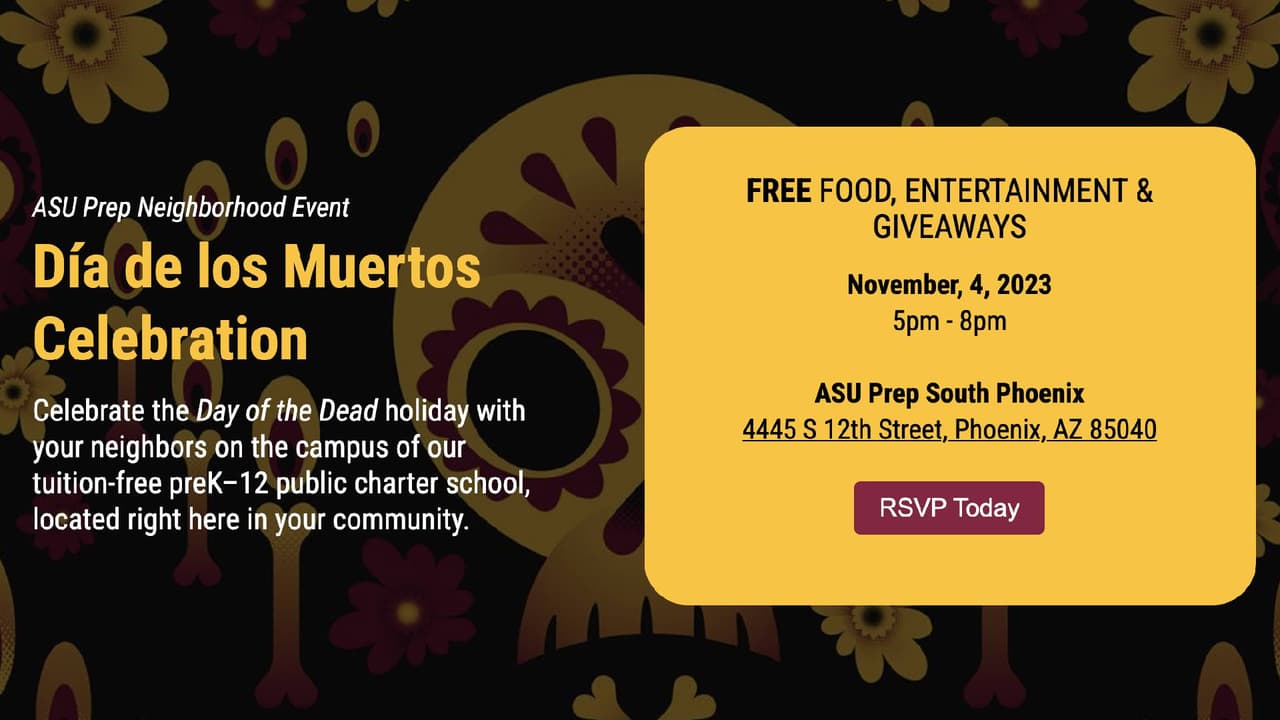 <b>ASU Preparatory Academy South Phoenix</b> invita al público a unirse a una noche de diversión y entretenimiento familiar para conmemorar el Día de los Muertos, donde habrá diversión familiar, comida y premios.
<br>
<br>Se realizará el sábado 4 de noviembre de 5 a 8 p.m., en la ASU Preparatory Academy South Phoenix, en el 4445 de S.12th St. La entrada es gratuita y está abierta para todo el público.