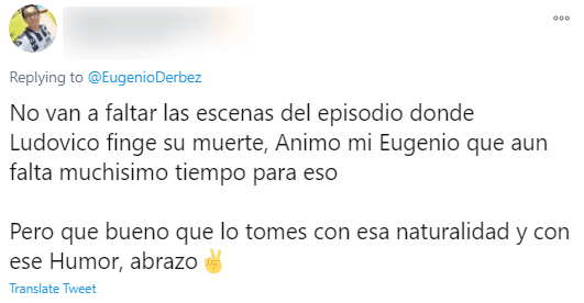 "
<b>No van a faltar las escenas del episodio donde Ludovico finge su muerte</b>. Ánimo mi Eugenio, aún falta muchísimo tiempo para eso. Pero que bueno que lo tomes con esa naturalidad y con ese humor, abrazo", expresò un usuario.