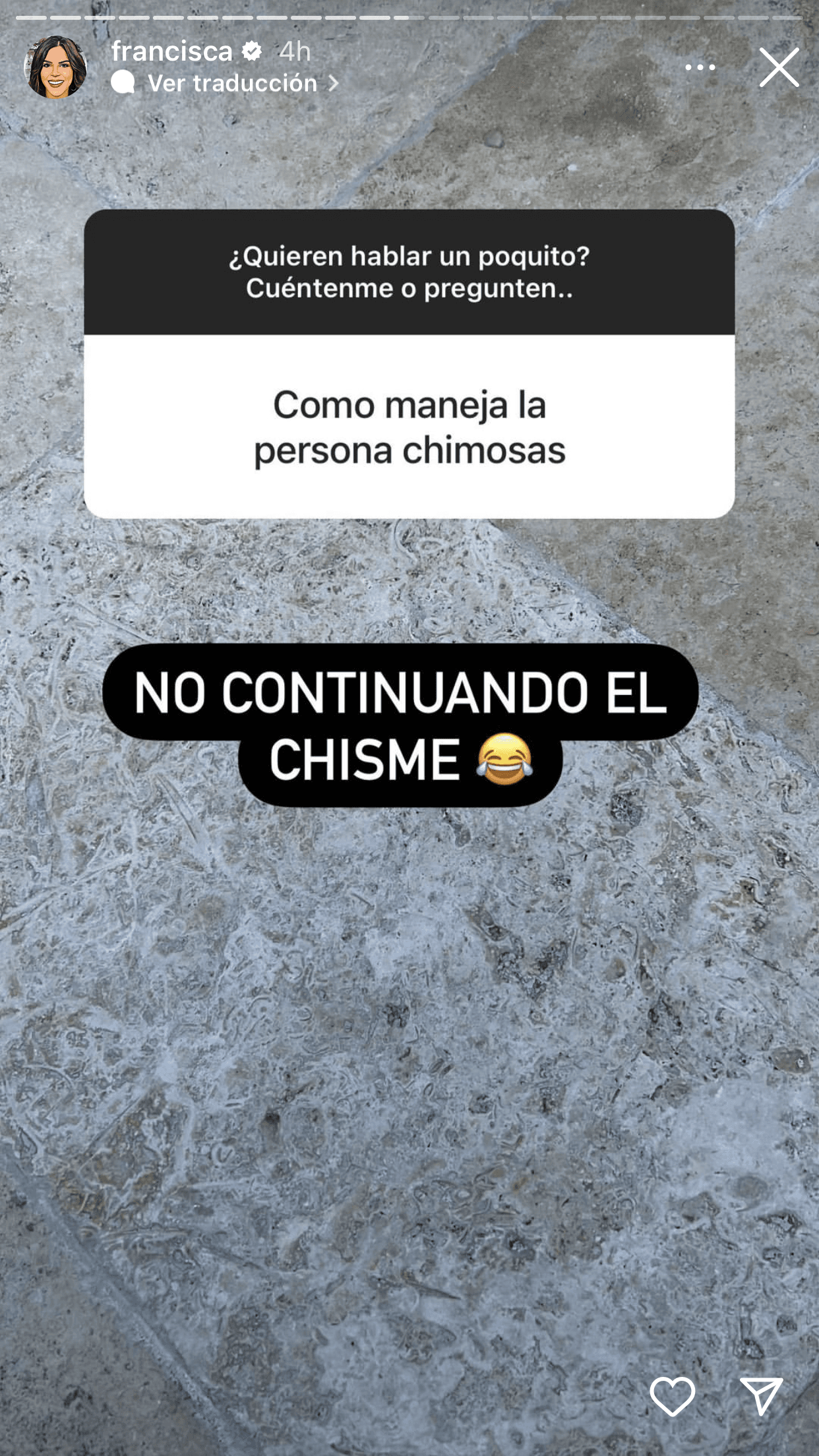 Otra persona quiso saber cómo le hace la exreina de belleza para "manejar a las personas chismosas": 
<b>"No continuando el chisme",</b> le dijo Francisca.