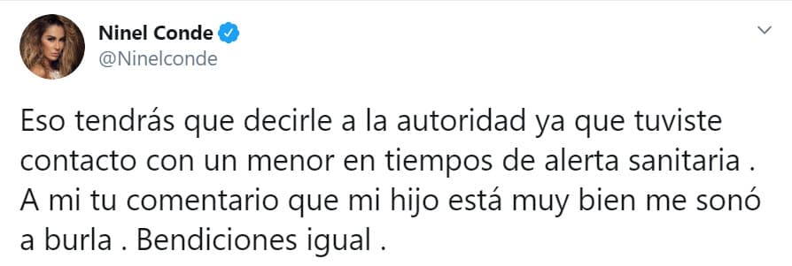"A mí 
<b><a href="https://twitter.com/Ninelconde/status/1267206462066921472" target="_blank">tu comentario que mi hijo está muy bien me sonó a burla</a></b>. Bendiciones igual".
<br>