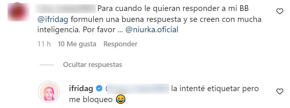 Luego, Frida Sofía le dijo a una seguidora que sí intentó etiquetar a la vedette en su mensaje, 
<b>"pero me bloqueó"</b>. 
<br>