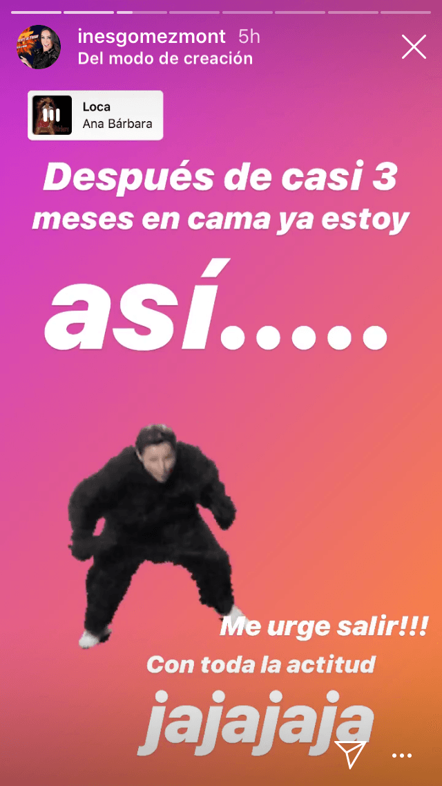 "Después de casi tres meses en cama ya estoy así… 
<b><a href="https://www.univision.com/famosos/ines-gomez-mont-llega-a-casa-un-mes-despues-de-que-le-extirparan-un-tumor-del-cerebro-fotos" target="_blank">¡Me urge salir!</a></b> Con toda la actitud ja, ja, ja, ja".
<br>
