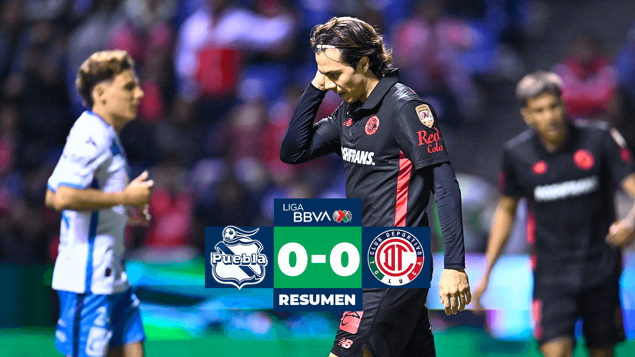 Resumen | ¡Nada para nadie! Puebla y Toluca firman un empate lleno de drama