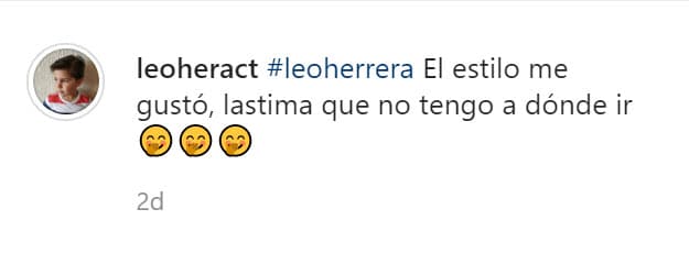 "El estilo me gustó, 
<b>lástima que no tengo a dónde ir</b>", dijo con una tripleta de emoticonos haciendo alusión al aislamiento social al que están sometidas las personas y que los obliga a permanecer en casa para evitar contagios de covid-19. 
<br>