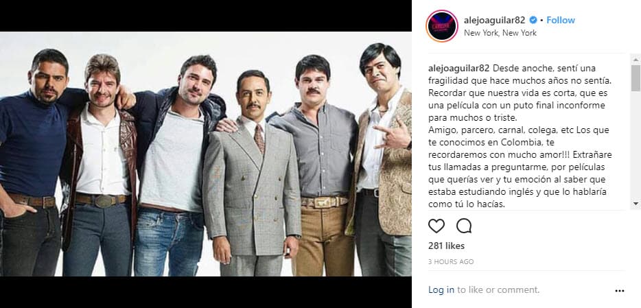 Alejandro Aguilar también demostró su tristeza por la muerte del actor: "Desde anoche, sentí una fragilidad que hace muchos años no sentía. Recordar que nuestra vida es corta, que es una película con un puto final inconforme para muchos o triste. Amigo, parcero, carnal, colega, etc. Los que te conocimos en Colombia, te recordaremos con mucho amor".