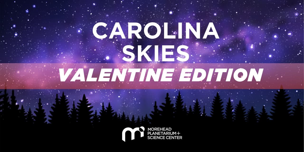 <b><a href="https://moreheadplanetarium.org/show/carolina-skies/" target="_blank">Carolina Skies–Valentine’s Edition at Morehead Planetarium (12 y 13 de febrero)</a></b>: El espectáculo más popular del planetario tendrá un giro de
<b>cita nocturna</b>, con una visita guiada por el universo y una exploración de
<b>las leyendas de amor</b> contadas por culturas antiguas sobre constelaciones y otros objetos del cielo.