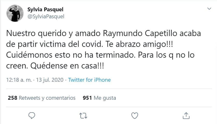 "Nuestro querido y amado Raymundo Capetillo acaba de partir víctima del covid.
<b> </b>
<a href="https://twitter.com/SylviaPasquel/status/1282544827867885568" target="_blank">¡Te abrazo amigo! </a>Cuidémonos, esto no ha terminado. Para los que no lo creen. ¡Quédense en casa!".
<br>