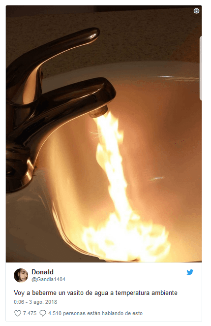 "Voy a beberme un vasito de agua a temperatura ambiente", así lo ve 
<a href="https://twitter.com/Gandia1404/status/1025140869001818112">este usuario de Twitter que muestra su grifo en llamas.</a>