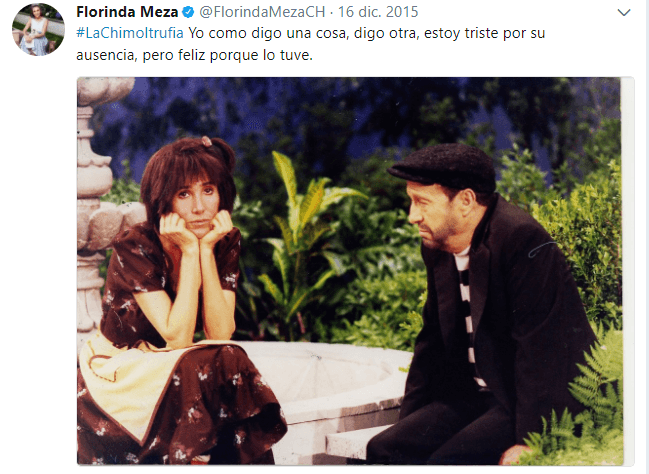 Uno de los personajes más queridos interpretado por Florinda Meza es ‘La Chimoltrufia’, personaje con el cual también deja ver su tristeza por la ausencia del actor. “Roberto tenía el sueño de….. y Florinda Meza lo hizo realidad #LaChimoltrufia Yo como digo una cosa, digo otra, estoy triste por su ausencia, pero feliz porque lo tuve”, publicó. 
<br>