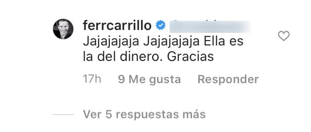 Para entonces, Carrillo reveló algo más acerca de la relación: "Ja ja ja ja ja […] 
<b>Ella es la del dinero</b>. Gracias". 
<br>