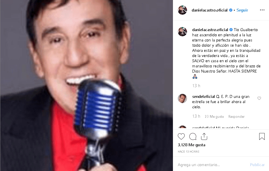 “Tío Gualberto has ascendido en plenitud a la luz eterna con la perfecta alegría pues todo dolor y aflicción se han ido. Ahora estás en paz y en la tranquilidad de la verdadera vida, ya estás a salvo en casa, en el cielo, con el maravilloso recibimiento y del brazo de Dios nuestro señor. Hasta siempre”, 
<b><a href="https://www.instagram.com/p/BzPDS19jTvZ/" target="_blank">publicó la actriz</a></b>.