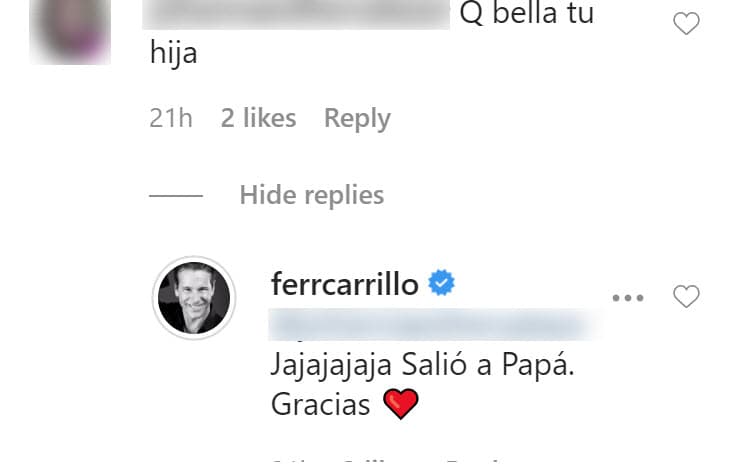 Con otros seguidores fue más irónico. Una fan le escribió "qué bella tu hija". El galán de telenovelas respondió con un “ja ja ja ja ja. 
<b>Salió a papá</b>. Gracias". 
<br>