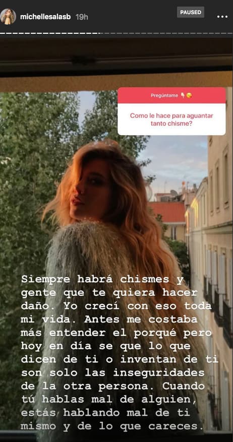 "¿Cómo le hace para aguantar tanto chisme?" fue una de ellas, a la cual respondió que ahora que ha crecido sabe que "lo que dicen de ti o inventan de ti 
<b>son solo las inseguridades de la otra persona</b>. Cuando tú hablas mal de alguien, 
<b>estás hablando mal de ti mismo</b> y de lo que careces".