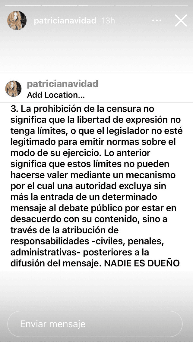 En la publicación que hizo el miércoles 13 en Instagram, dijo que la "prohibición de la censura no significa que la libertad de expresión no tenga límites" y reiteró que las personas "
<b><a href="https://www.univision.com/famosos/paty-navidad-denuncia-complot-contra-sus-redes-sociales-aclara-que-sus-seguidores-no-son-ninos-ni-mascotas-video" target="_blank">no son Dios ni dueños de la verdad</a></b> para ejercer juicios sobre los demás por su forma diferente de pensar".
<br>