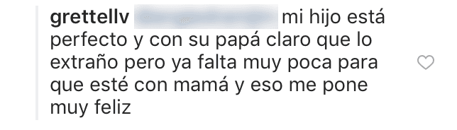 Grettell no tardó en contestar y justificó su felicidad con este amable mensaje: "Mi hijo está perfecto y con su papá. Claro que lo extraño, pero ya falta muy poco para que esté con su mamá y eso me pone muy feliz".
