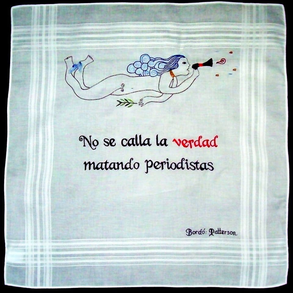 Laura Patterson “No se calla la verdad matando periodistas” Bordado, México
