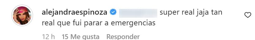 "Súper real, ja ja.
<b> Tan real que fui a parar a emergencias</b>", contestó la
<b><a href="https://www.univision.com/shows/nuestra-belleza-latina/mejores-vestidos-de-alejandra-espinoza-en-nuestra-belleza-latina-2021" target="_blank">estrella de Nuestra Belleza Latina. </a></b>
<br>