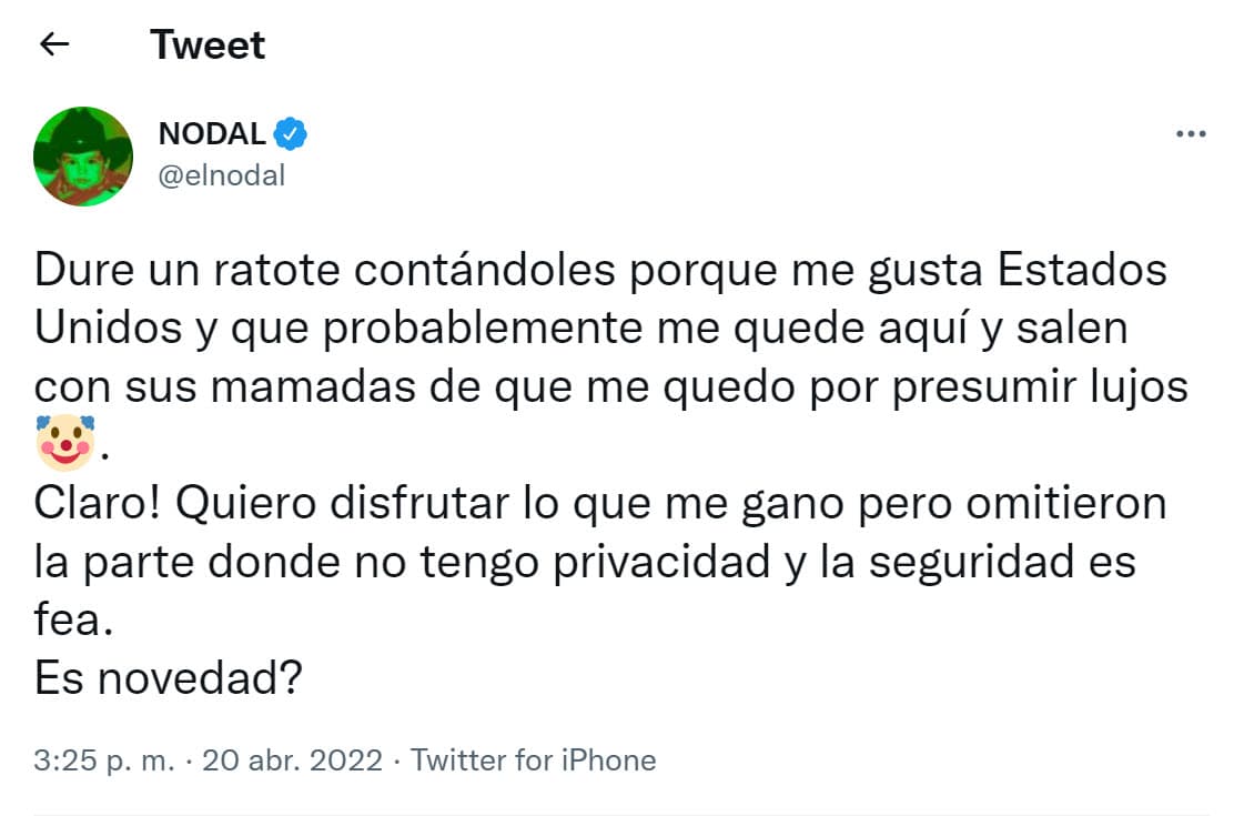 Luego, se quejó de que algunos salieran "con sus mamad…de que me quedo por presumir lujos": "¡Claro!
<b> Quiero disfrutar lo que me gano</b>, pero omitieron la parte donde no tengo privacidad y la seguridad es fea. ¿Es novedad?".
<br>