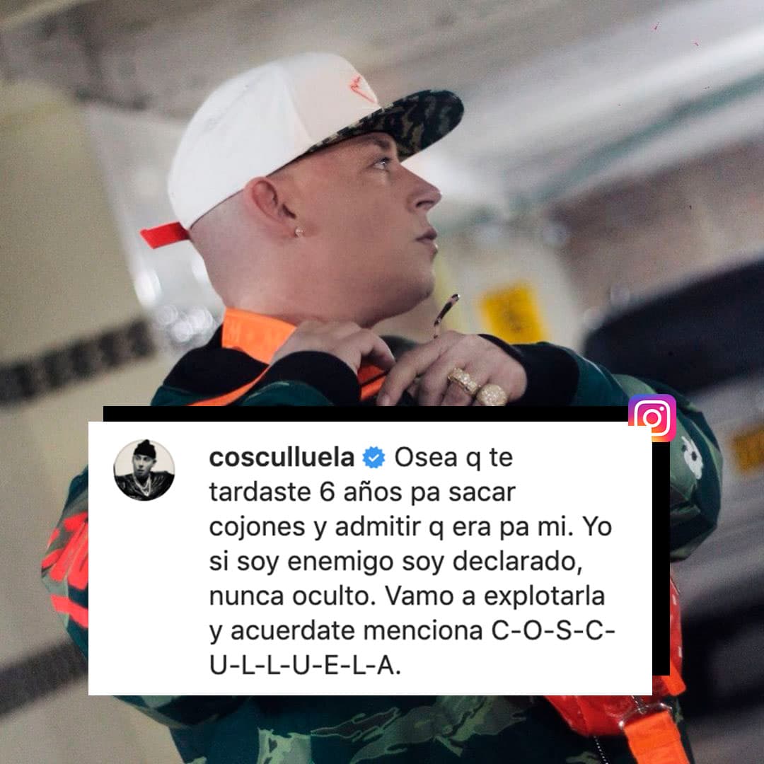 Al final,
<b>Cosculluela</b> tuvo un comentario más, mientras se espera su respuesta lirical a Residente: “osea que te tardaste 6 años pa’ sacar cojo$%* y admitir que era pa’ mi. Yo si soy enemigo soy declarado, nunca oculto. Vamo a explotarla y acuérdate menciona C-O-S-C-U-L-L-U-E-L-A”.
