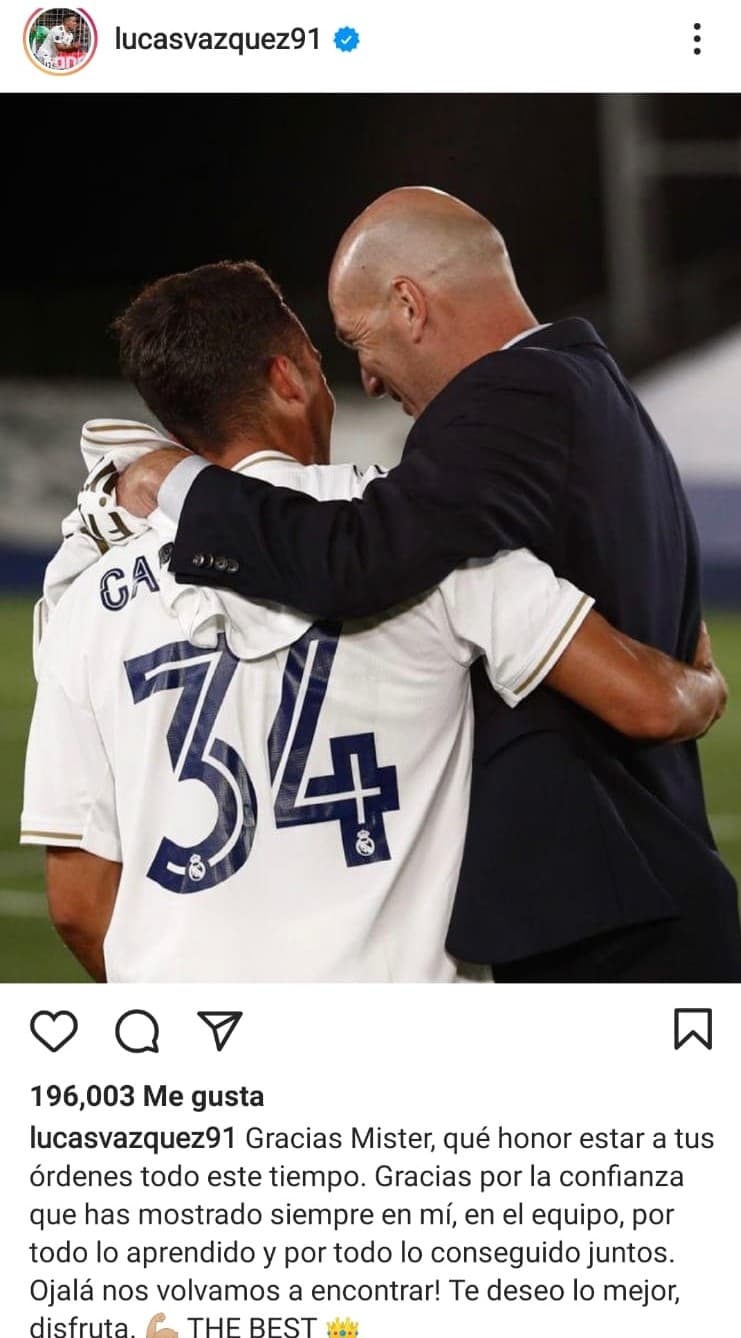 Lucas Vazquez: "Gracias Mister, qué honor estar a tus órdenes todo este tiempo. Gracias por la confianza que has mostrado siempre en mi, en el equipo, por todo lo aprendido y por todo lo conseguido juntos. Ojalá nos volvamos a encontrar! Te deseo lo mejor, disfruta. EL MEJOR".
