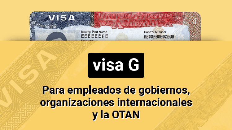 Visa G: para empleados de gobiernos u organizaciones internacionales que vayan a trabajar en EEUU