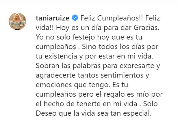 "¡Feliz cumpleaños! ¡Feliz vida! Hoy es un día para dar gracias. Yo no solo festejo hoy que es tu cumpleaños, sino todos los días por tu existencia y por estar en mi vida. Sobran las palabras para expresarte y agradecerte tantos sentimientos y emociones que tengo", escribió la también empresaria.
<br>