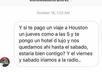 La conversación que muestra Cristina comienza con un mensaje del 18 de octubre a la 1:22 de la mañana que dice: “Y si te pago un viaje a Houston un jueves como a las 5 y te pongo un hotel de lujo y nos quedamos ahí hasta el sábado, ¿estaría bien contigo? Y el viernes y sábado iríamos a la radio”.