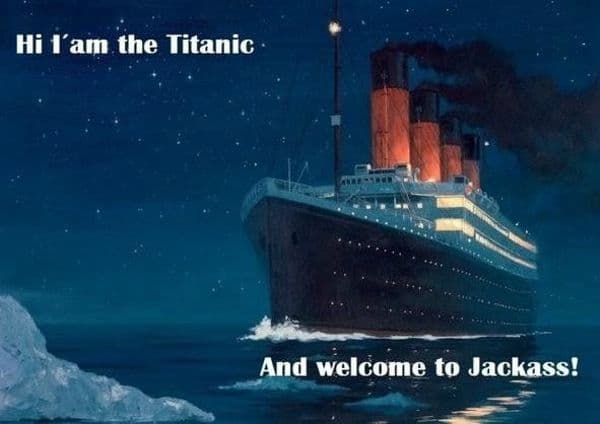 Hola, soy el Titanic, y esto es Jackass.