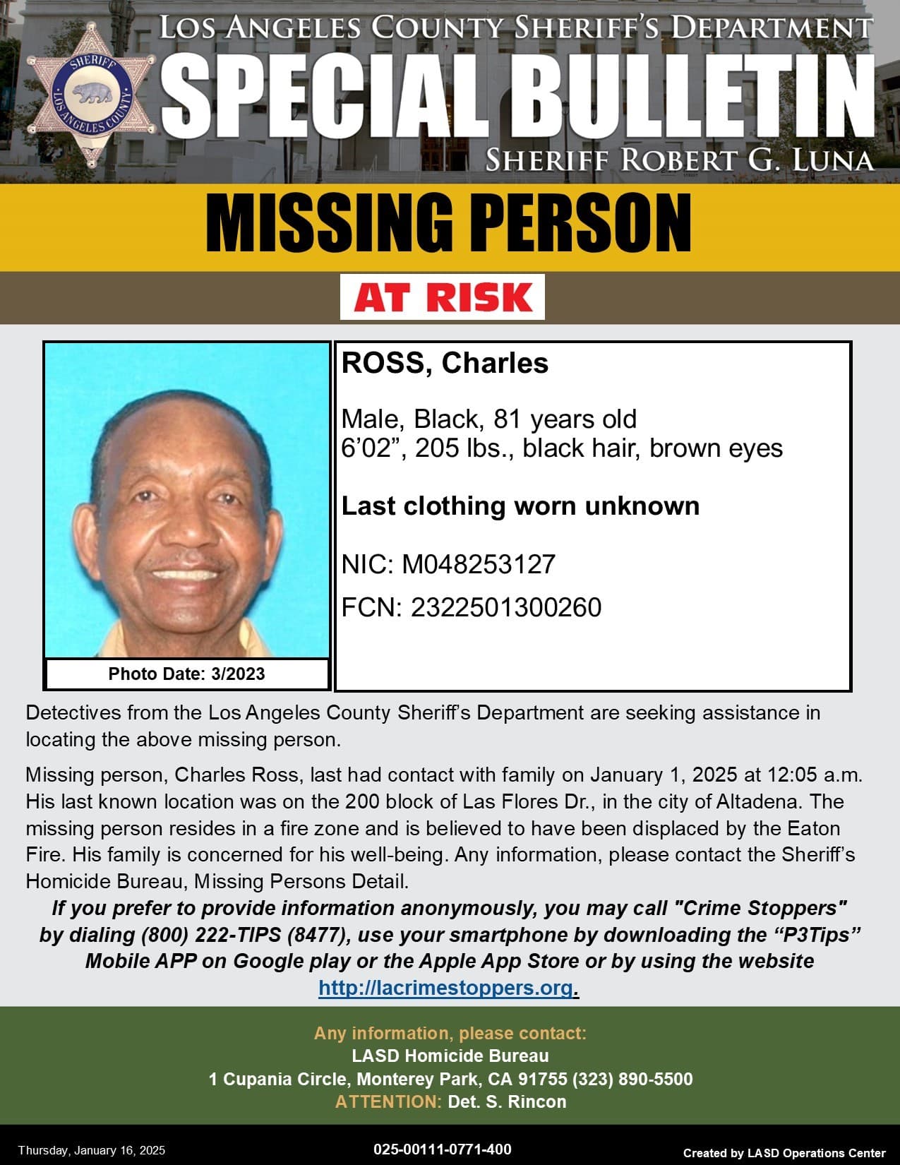 Charles Ross de 81 años, tuvo contacto por última vez con su familia el 1 de enero de 2025 a las 12:05 a. m. Su última ubicación conocida fue en la cuadra 200 de Las Flores Dr., en la ciudad de Altadena. La persona desaparecida reside en una zona de incendios y se cree que fue desplazada por el incendio de Eaton. Mide 1.83 m, pesa 93 kg, tiene cabello negro y ojos marrones.