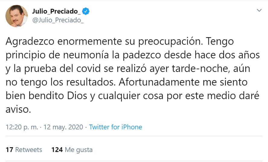 "Agradezco enormemente su preocupación.
<b><a href="https://twitter.com/Julio_Preciado_/status/1260243390098288642" target="_blank">Tengo principio de neumonía</a></b>, la padezco desde hace dos años y la prueba del covid se realizó ayer tarde-noche, aún no tengo los resultados. Afortunadamente me siento bien bendito Dios y cualquier cosa por este medio daré aviso", escribió